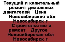 Текущий и капитальный ремонт дизельных двигателей › Цена ­ 25 000 - Новосибирская обл., Новосибирск г. Строительство и ремонт » Другое   . Новосибирская обл.,Новосибирск г.